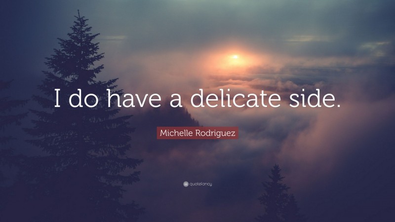 Michelle Rodriguez Quote: “I do have a delicate side.”
