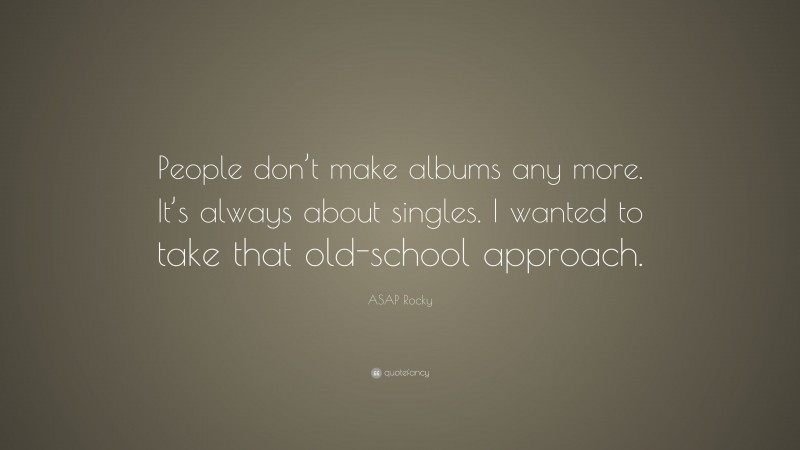 ASAP Rocky Quote: “People don’t make albums any more. It’s always about singles. I wanted to take that old-school approach.”