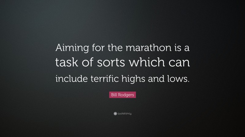 Bill Rodgers Quote: “Aiming for the marathon is a task of sorts which can include terrific highs and lows.”
