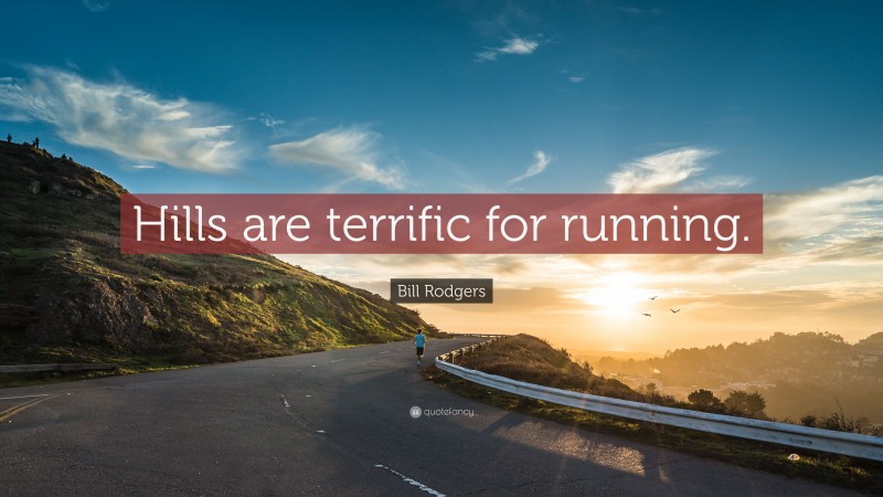 Bill Rodgers Quote: “Hills are terrific for running.”