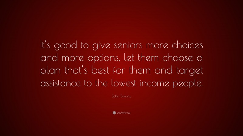 John Sununu Quote: “It’s good to give seniors more choices and more options, let them choose a plan that’s best for them and target assistance to the lowest income people.”