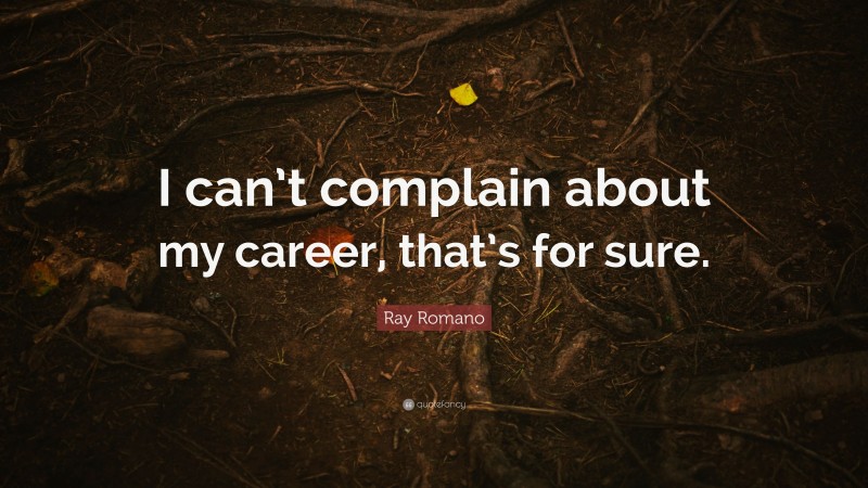 Ray Romano Quote: “I can’t complain about my career, that’s for sure.”