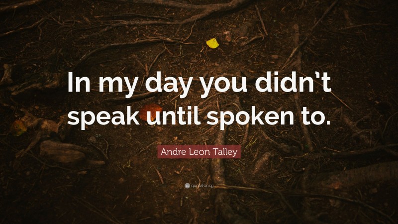 Andre Leon Talley Quote: “In my day you didn’t speak until spoken to.”