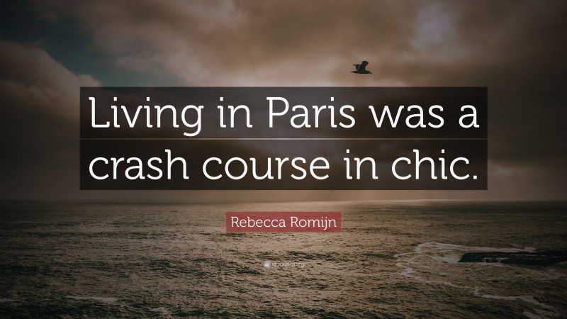 Rebecca Romijn Quote: “Living in Paris was a crash course in chic.”