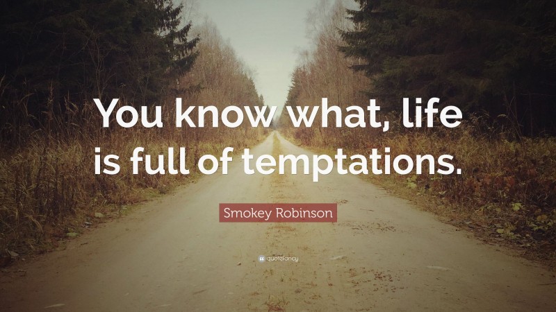 Smokey Robinson Quote: “You know what, life is full of temptations.”