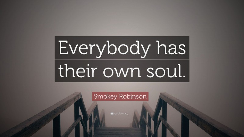 Smokey Robinson Quote: “Everybody has their own soul.”