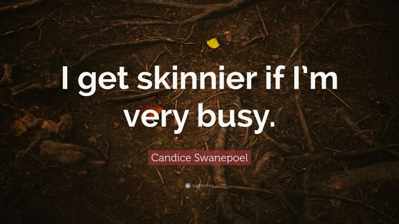 Candice Swanepoel Quote: “I get skinnier if I’m very busy.”