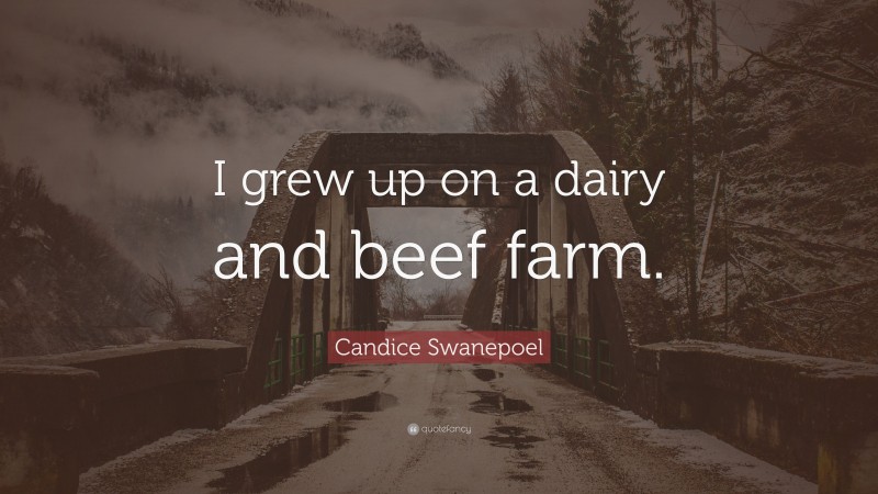 Candice Swanepoel Quote: “I grew up on a dairy and beef farm.”
