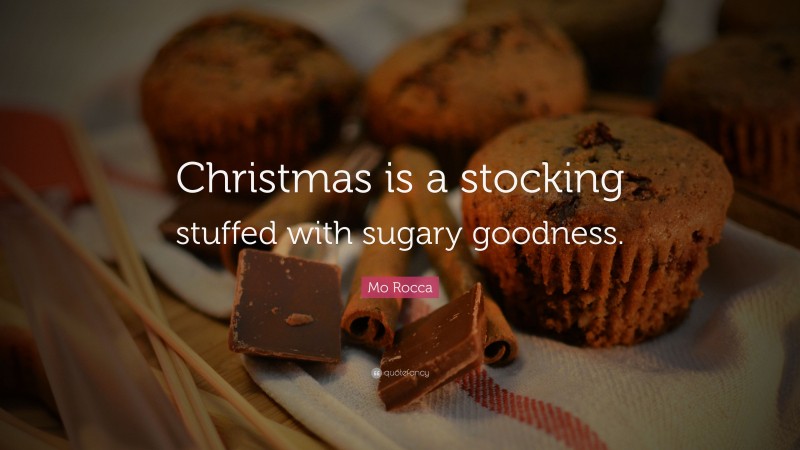 Mo Rocca Quote: “Christmas is a stocking stuffed with sugary goodness.”