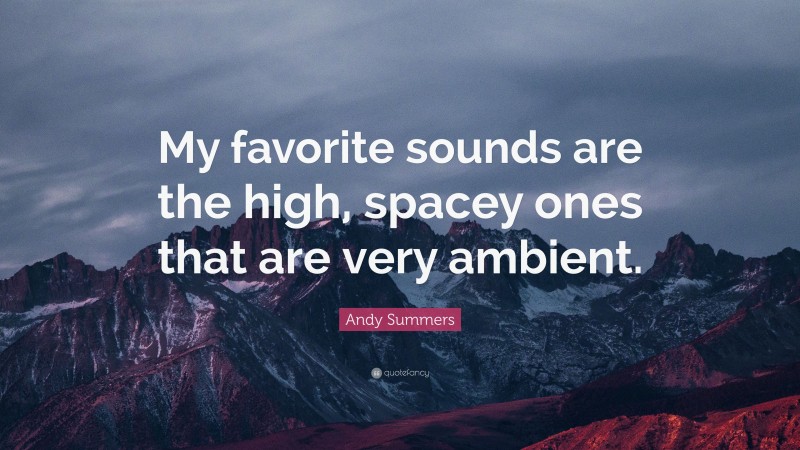 Andy Summers Quote: “My favorite sounds are the high, spacey ones that are very ambient.”