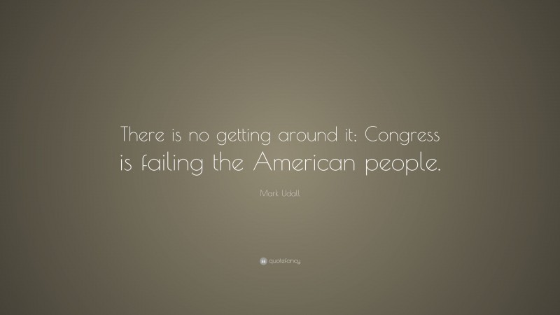 Mark Udall Quote: “There is no getting around it; Congress is failing the American people.”