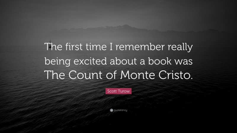 Scott Turow Quote: “The first time I remember really being excited about a book was The Count of Monte Cristo.”