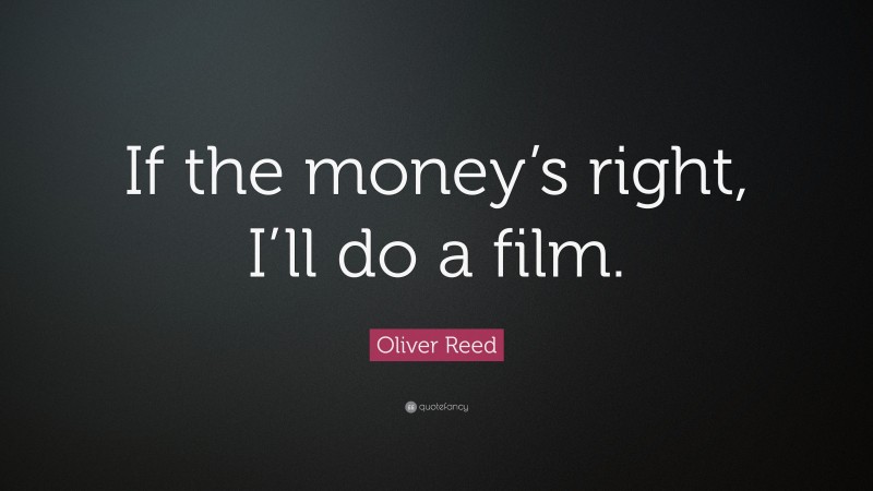 Oliver Reed Quote: “If the money’s right, I’ll do a film.”