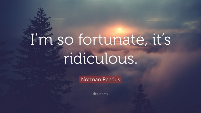 Norman Reedus Quote: “I’m so fortunate, it’s ridiculous.”
