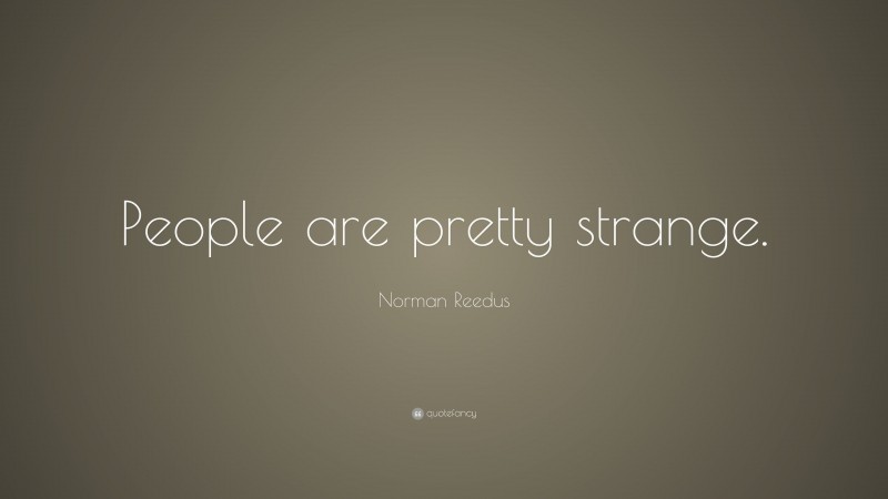 Norman Reedus Quote: “People are pretty strange.”