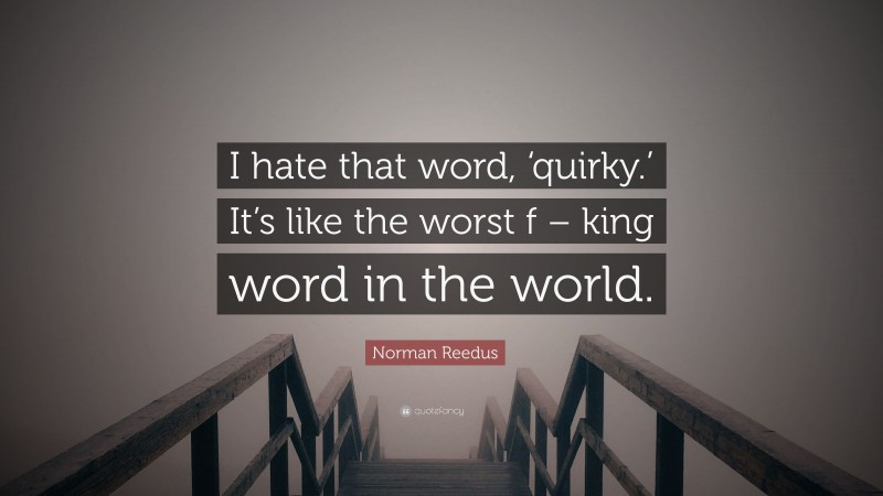 Norman Reedus Quote: “I hate that word, ‘quirky.’ It’s like the worst f – king word in the world.”