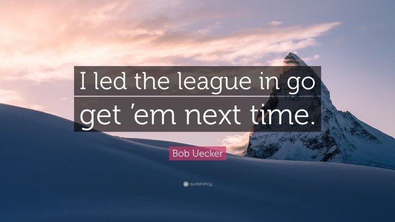 Bob Uecker Quote: “I led the league in go get ’em next time.”