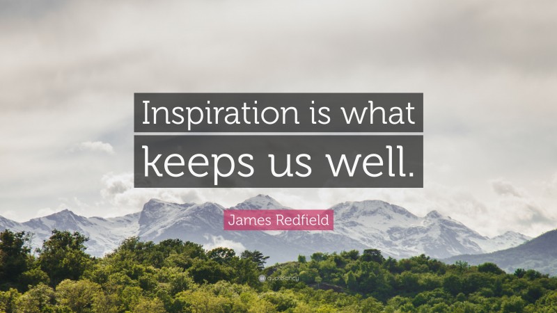 James Redfield Quote: “Inspiration is what keeps us well.”