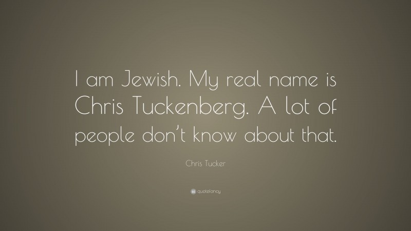 Chris Tucker Quote: “I am Jewish. My real name is Chris Tuckenberg. A lot of people don’t know about that.”