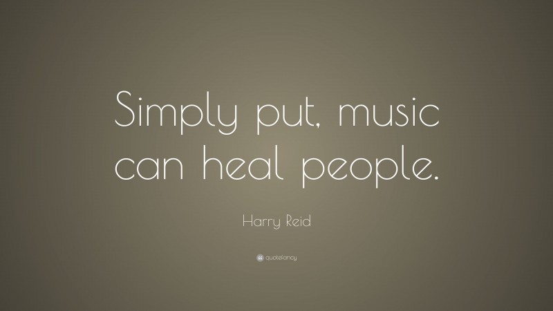 Harry Reid Quote: “Simply put, music can heal people.”