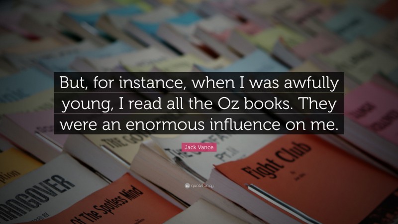 Jack Vance Quote: “But, for instance, when I was awfully young, I read all the Oz books. They were an enormous influence on me.”