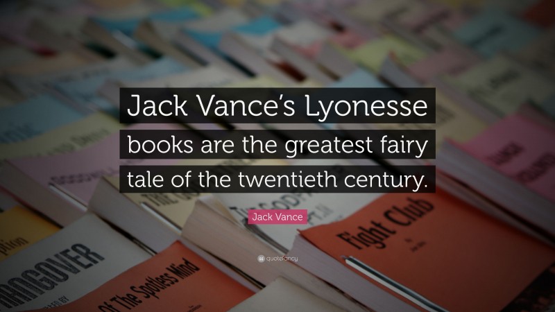 Jack Vance Quote: “Jack Vance’s Lyonesse books are the greatest fairy tale of the twentieth century.”