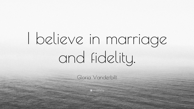 Gloria Vanderbilt Quote: “I believe in marriage and fidelity.”