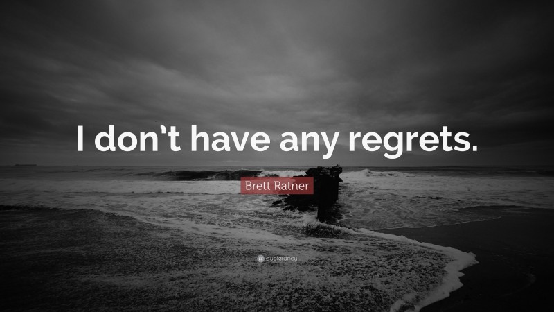 Brett Ratner Quote: “I don’t have any regrets.”