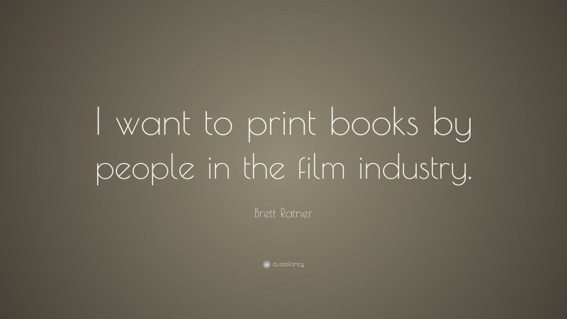 Brett Ratner Quote: “I want to print books by people in the film industry.”