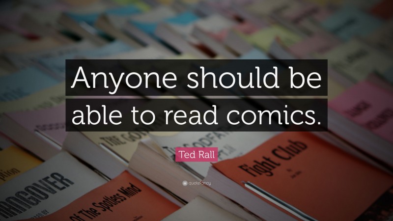 Ted Rall Quote: “Anyone should be able to read comics.”