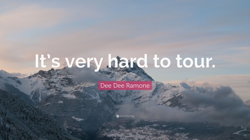 Dee Dee Ramone Quote: “It’s very hard to tour.”