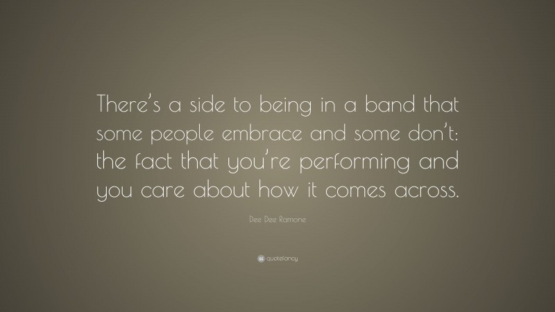 Dee Dee Ramone Quote: “There’s a side to being in a band that some people embrace and some don’t: the fact that you’re performing and you care about how it comes across.”