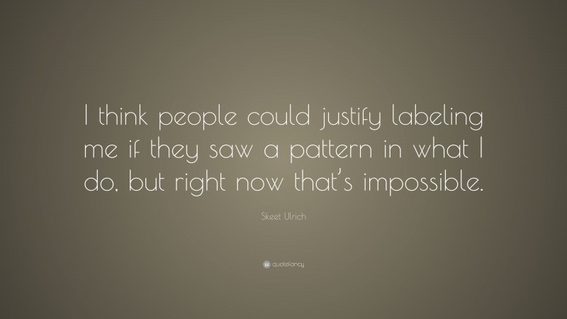 Skeet Ulrich Quote: “I think people could justify labeling me if they saw a pattern in what I do, but right now that’s impossible.”