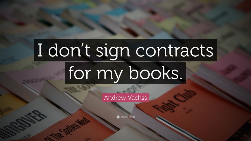 Andrew Vachss Quote: “I don’t sign contracts for my books.”