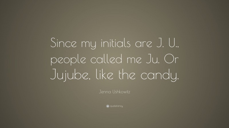 Jenna Ushkowitz Quote: “Since my initials are J. U., people called me Ju. Or Jujube, like the candy.”