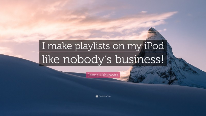 Jenna Ushkowitz Quote: “I make playlists on my iPod like nobody’s business!”