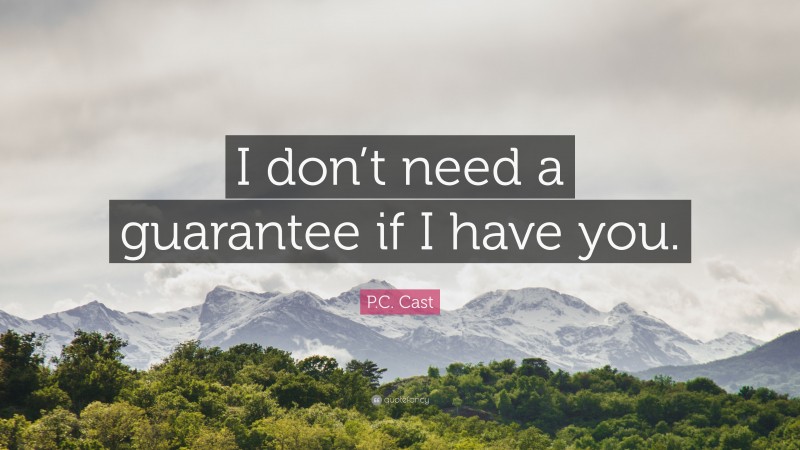 P.C. Cast Quote: “I don’t need a guarantee if I have you.”