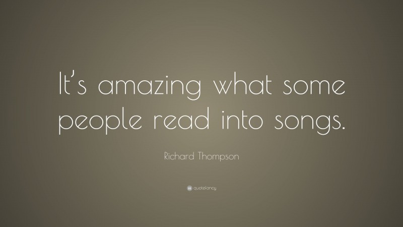 Richard Thompson Quote: “It’s amazing what some people read into songs.”