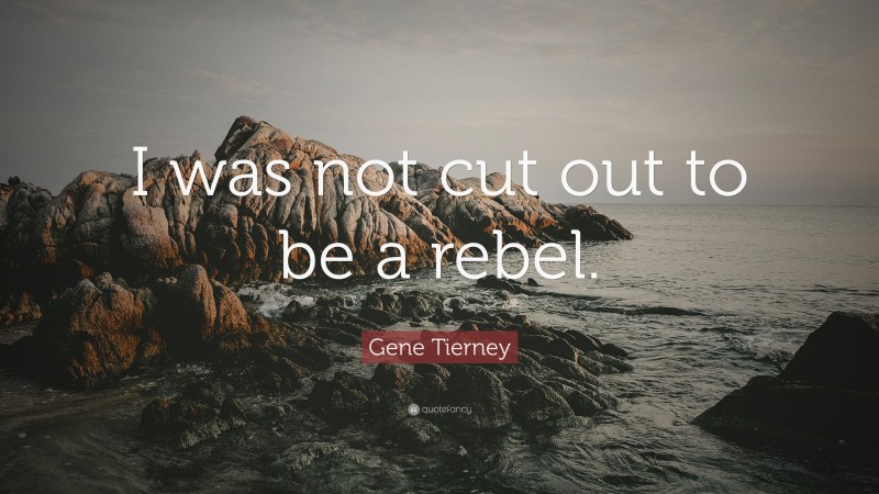 Gene Tierney Quote: “I was not cut out to be a rebel.”