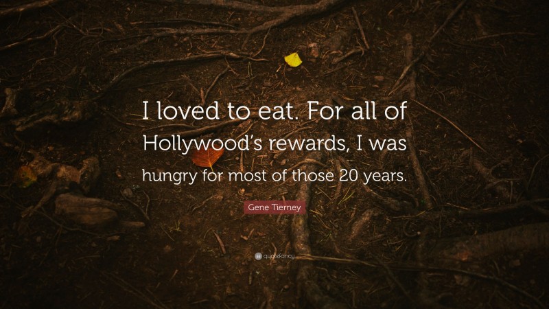 Gene Tierney Quote: “I loved to eat. For all of Hollywood’s rewards, I was hungry for most of those 20 years.”