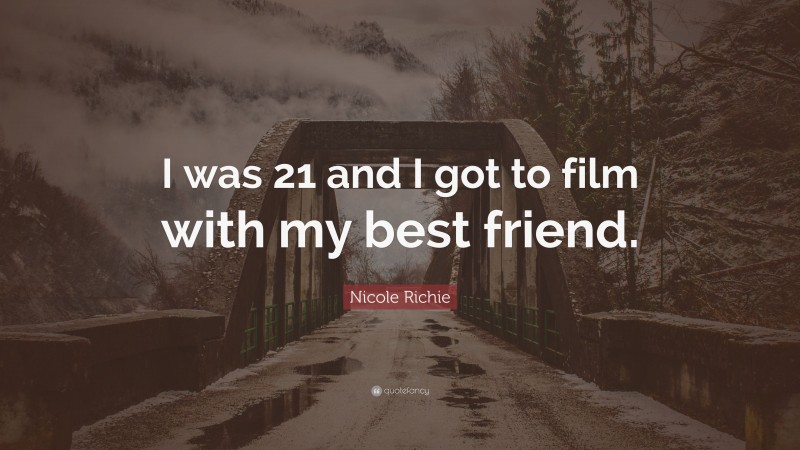 Nicole Richie Quote: “I was 21 and I got to film with my best friend.”