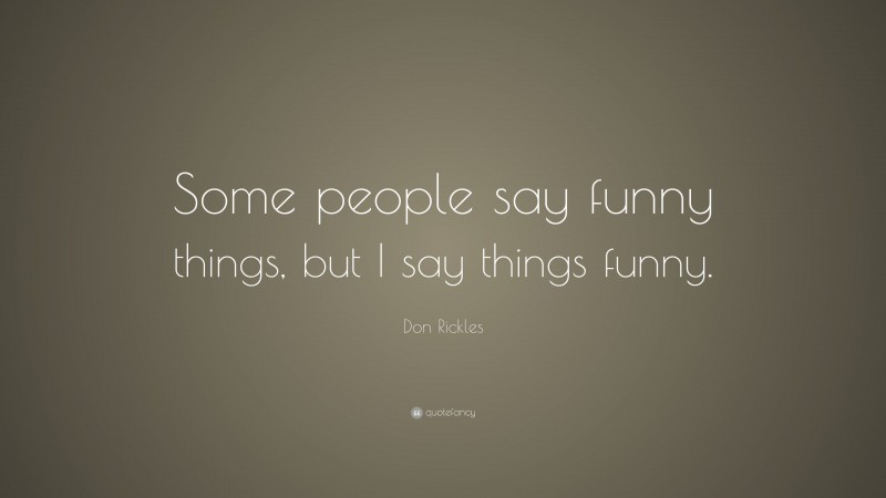 Don Rickles Quote: “Some people say funny things, but I say things funny.”