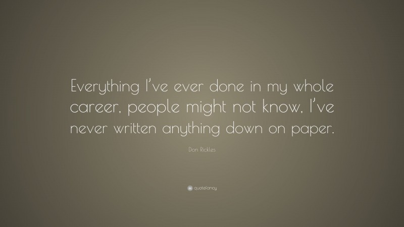 Don Rickles Quote: “Everything I’ve ever done in my whole career, people might not know, I’ve never written anything down on paper.”
