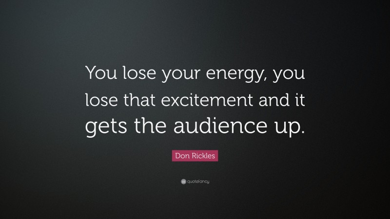 Don Rickles Quote: “You lose your energy, you lose that excitement and it gets the audience up.”