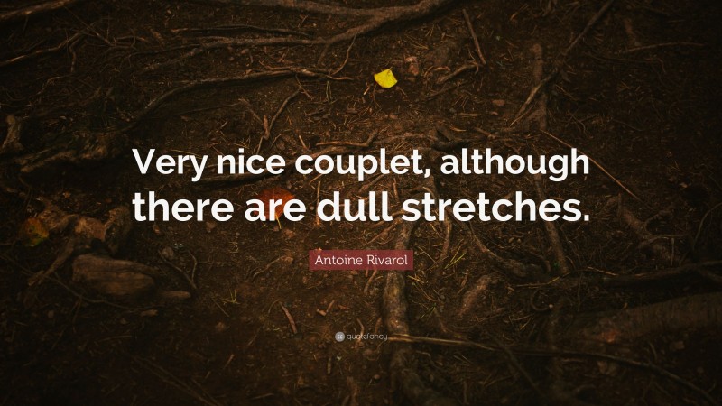 Antoine Rivarol Quote: “Very nice couplet, although there are dull stretches.”