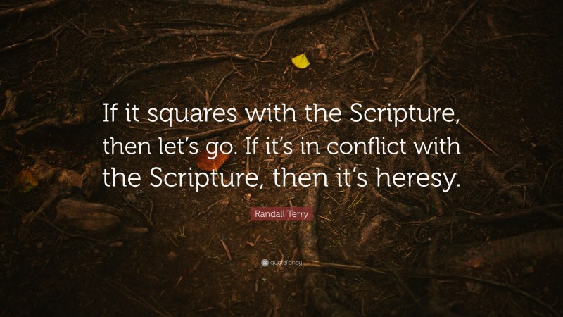 Randall Terry Quote: “If it squares with the Scripture, then let’s go. If it’s in conflict with the Scripture, then it’s heresy.”
