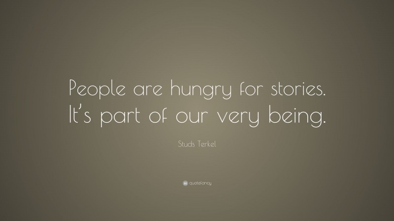 Studs Terkel Quote: “People are hungry for stories. It’s part of our very being.”