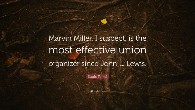 Studs Terkel Quote: “Marvin Miller, I suspect, is the most effective union organizer since John L. Lewis.”