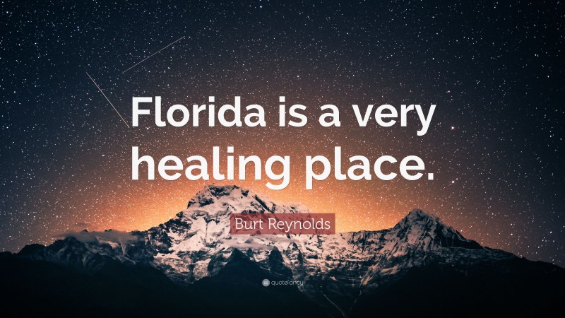 Burt Reynolds Quote: “Florida is a very healing place.”