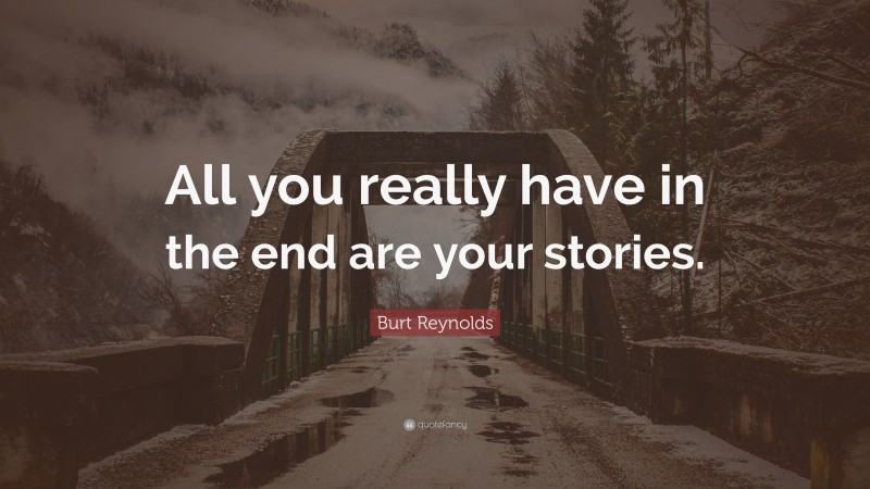Burt Reynolds Quote: “All you really have in the end are your stories.”